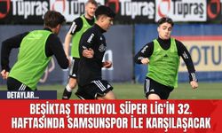 Beşiktaş, Trendyol Süper Lig'in 32. Haftasında Samsunspor ile Karşılaşacak