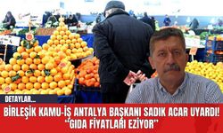 Birleşik Kamu-İş Antalya Başkanı Sadık Acar Uyardı! "Gıda Fiyatları Eziyor"