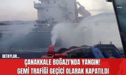 Çanakkale Boğazı'nda Yangın! Gemi Trafiği Geçici Olarak Kapatıldı