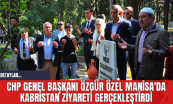 CHP Genel Başkanı Özgür Özel Manisa'da Kabristan Ziyareti Gerçekleştirdi