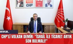 CHP'li Volkan Demir: "İsrail İle Ticaret Artık Son Bulmalı!"