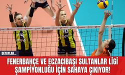 Fenerbahçe ve Eczacıbaşı Sultanlar Ligi Şampiyonluğu İçin Sahaya Çıkıyor!