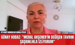 İYİ Parti Kurucular Kurulu Üyesi Günay Kodaz: "Meral Akşener'in Değişen Tavrını Şaşkınlıkla İzliyorum"