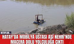 Hatay'da Mobilya Ustası Asi Nehri'nde Macera Dolu Yolculuğa Çıktı