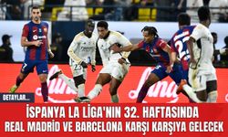 İspanya La Liga'nın 32. Haftasında Real Madrid ve Barcelona Karşı Karşıya Gelecek