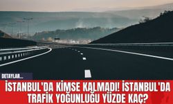 İstanbul'da Kimse Kalmadı! İstanbul'da Trafik Yoğunluğu Yüzde Kaç?