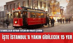 İstanbullular Bayram Tatilini Bir Fırsata Çevirin! İşte İstanbul'a Yakın Gidilecek 15 Yer