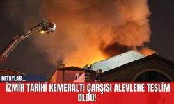 İzmir Tarihi Kemeraltı Çarşısı Alevlere Teslim Oldu!