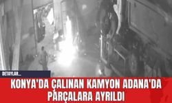 Konya'da Çalınan Kamyon Adana'da Parçalara Ayrıldı