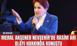 Meral Akşener Nevşehir'de Rasim Arı Olayı Hakkında Konuştu