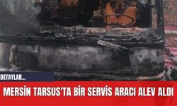 Mersin Tarsus'ta Bir Servis Aracı Alev Aldı