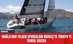 Muğla'dan Yelken Sporcuları Norveç'te Türkiye'yi Temsil Edecek
