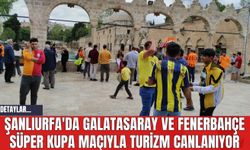 Şanlıurfa'da Galatasaray ve Fenerbahçe Süper Kupa Maçıyla Turizm Canlanıyor