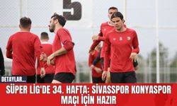 Trendyol Süper Lig'de 34. Hafta: Sivasspor Konyaspor Maçı İçin Hazır