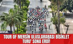 Tour of Mersin Uluslararası Bisiklet Turu' Sona Erdi!