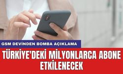 GSM devinden bomba açıklama: Türkiye'deki milyonlarca abone etkilenecek