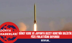 Güney Kore ve Japonya Kuzey Kore'nin Balistik Füze Fırlattığını Duyurdu