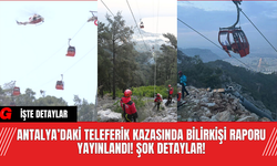 Antalya’daki Teleferik Kazasında Bilirkişi Raporu Yayınlandı! Şok Detaylar!