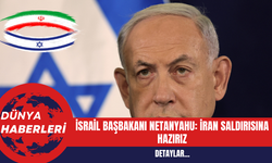 İsrail Başbakanı Netanyahu: İran Saldırısına Hazırız