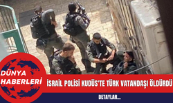 İsrail Polisi Kudüs'te Türk Vatandaşı Öldürdü
