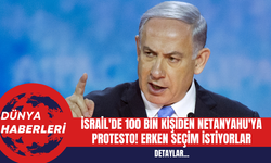 İsrail'de 100 Bin Kişiden Netanyahu'ya Protesto! Erken Seçim İstiyorlar