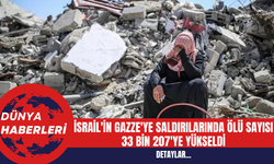 İsrail'in Gazze'ye Saldırılarında Ölü Sayısı 33 Bin 207'ye Yükseldi