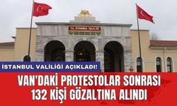 İstanbul Valiliği açıkladı! Van'daki protestolar sonrası 132 kişi gözaltına alındı