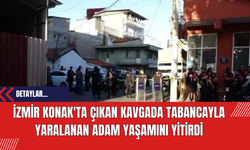İzmir Konak'ta Çıkan Kavgada Tabancayla Yaralanan Adam Yaşamını Yitirdi