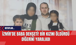 İzmir'de Baba Dehşeti! Bir Kızını Öldürdü Diğerini Yaraladı