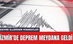 İzmir'de deprem meydana geldi: Çevre illerden hissedildi!