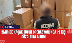 İzmir'de Kaçak Tütün Operasyonunda 19 Kişi Gözaltına Alındı