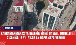 Kahramanmaraş'ta Galeria Sitesi Davası: Tutuklu 7 Sanığa 17 Yıl 6'şar Ay Hapis Ceza Verildi