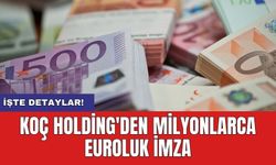 Koç Holding'den milyonlarca euroluk imza
