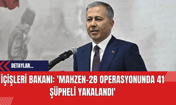 İçişleri Bakanı: 'Mahzen-28 Operasyonunda 41 Şüpheli Yakalandı'