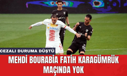 Mehdi Bourabia Fatih Karagümrük maçında yok