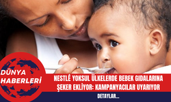 Nestlé Yoksul Ülkelerde Bebek Gıdalarına Şeker Ekliyor: Kampanyacılar Uyarıyor