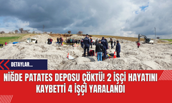 Niğde Patates Deposu Çöktü! 2 İşçi Hayatını Kaybetti 4 İşçi Yaralandı