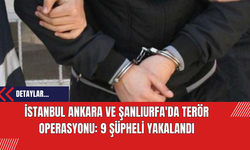 İstanbul Ankara ve Şanlıurfa'da Ter*r Operasyonu: 9 Şüpheli Yakalandı