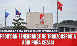 PFDK’dan Fenerbahçe ve Trabzonspor’a ağır para cezası: Başkanlara da cezai işlem uygulandı