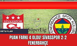 Puan Farkı 4 Oldu! Sivasspor 2-2 Fenerbahçe