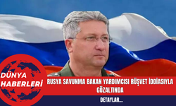 Rusya Savunma Bakan Yardımcısı Rüşvet İddiasıyla Gözaltında