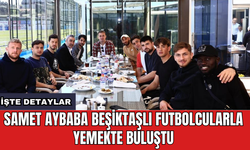 Samet Aybaba Beşiktaşlı futbolcularla yemekte buluştu