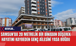 Samsun'da 20 Metrelik Bir Binadan Düşerek Hayatını Kaybeden Genç Ailesini Yasa Boğdu