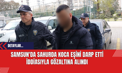 Samsun'da Sahurda Koca Eşini Darp Etti İddiasıyla Gözaltına Alındı