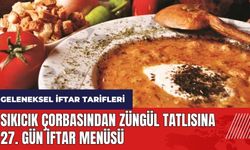 Sıkıcık çorbasından Züngül tatlısına 27. gün iftar menüsü! Geleneksel iftar tarifleri