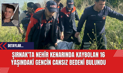 Şırnak'ta Nehir Kenarında Kaybolan 16 Yaşındaki Gencin Cansız Bedeni Bulundu