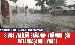 Sivas Valiliği sağanak yağmur için vatandaşları uyardı