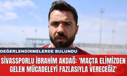 Sivassporlu İbrahim Akdağ: 'Maçta elimizden gelen mücadeleyi fazlasıyla vereceğiz'