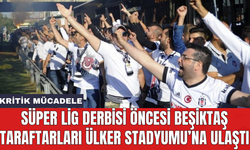 Süper Lig derbisi öncesi Beşiktaş taraftarları Ülker Stadyumu’na ulaştı