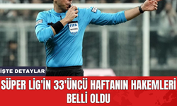 Süper Lig'in 33'üncü haftanın hakemleri belli oldu